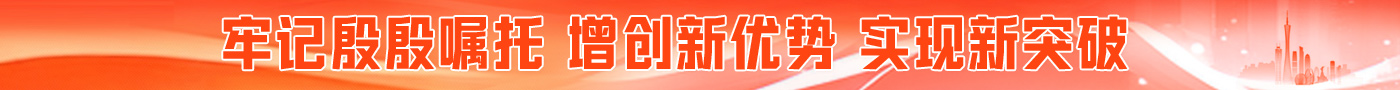 牢记殷殷嘱托 增创新优势 实现新突破